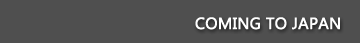 COMING TO JAPAN